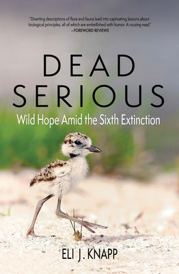 Dead Serious: Wild Hope Amid the Sixth Extinction by Knapp, Eli J.