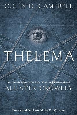 Thelema: An Introduction to the Life, Work & Philosophy of Aleister Crowley by Campbell, Colin D.