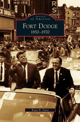 Fort Dodge: 1850-1970 by Natte, Roger B.