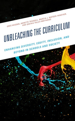 Unbleaching the Curriculum: Enhancing Diversity, Equity, Inclusion, and Beyond in Schools and Society Paperback Rowman & Littlefield Publishers