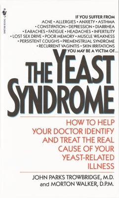 The Yeast Syndrome: How to Help Your Doctor Identify & Treat the Real Cause of Your Yeast-Related Illness by Trowbridge, John Parks