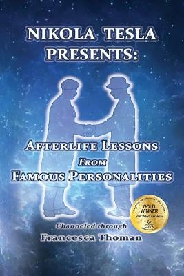 Nikola Tesla Presents: Afterlife Lessons from Famous Personalities by Thoman, Francesca
