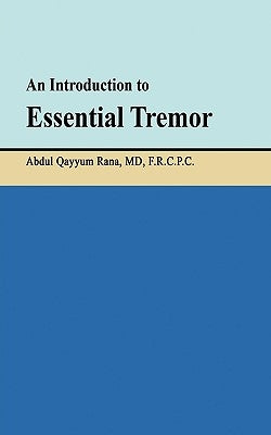 An Introduction to Essential Tremor by Abdul Qayyum Rana, Frcpc