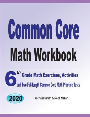 Common Core Math Workbook: 6th Grade Math Exercises, Activities, and Two Full-Length Common Core Math Practice Tests by Smith, Michael