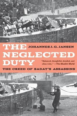 The Neglected Duty: The Creed of Sadat's Assassins by Jansen, Johannes J. G.