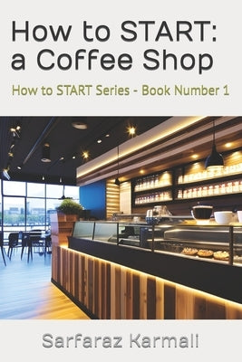 How to Start: a Coffee Shop by Karmali, Sarfaraz