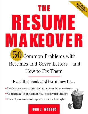The Resume Makeover: 50 Common Problems with Resumes and Cover Letters--And How to Fix Them by Marcus, John