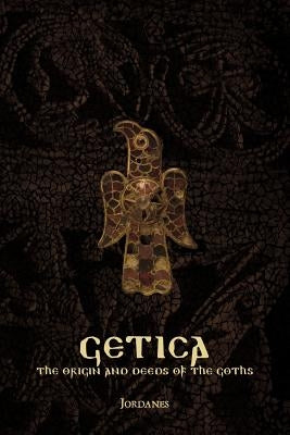 Getica: The Origin and Deeds of the Goths by Jordanes