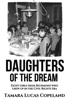 Daughters of the Dream: Eight Girls from Richmond Who Grew Up in the Civil Rights Era by Lucas Copeland, Tamara