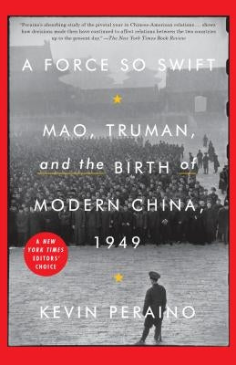 A Force So Swift: Mao, Truman, and the Birth of Modern China, 1949 by Peraino, Kevin
