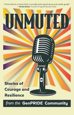 Unmuted: Stories of Courage and Resilience from the GenPRIDE Community by Genpride