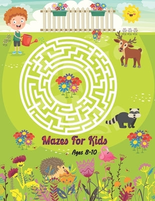 Mazes For Kids Ages 8-10: Maze Activity Book With 40 Mazes and Solving Problem. Mazes For Boys and Girls. Paperback Independently Published