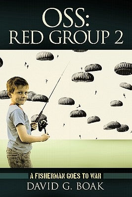 OSS Red Group 2: A Fisherman Goes to War by Boak, David G.