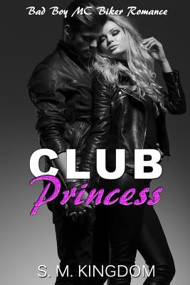 Club Princess: Bad Boy MC Biker Romance, Outlaws Motorcycle Club, Biker Gang Romance by Kingdom, S. M.