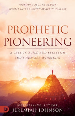 Prophetic Pioneering: A Call to Build and Establish God's New Era Wineskins Paperback Destiny Image Incorporated