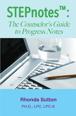 STEPnotes(TM): The Counselor's Guide to Progress Notes by Sutton, Rhonda