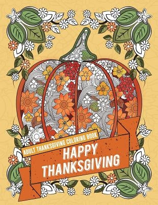 Adult Thanksgiving Coloring Book: Happy Thanksgiving: Beautiful High Quality Thanksgiving Holiday Designs Perfect for Autumn and Harvest Festivities by Adult Coloring Books