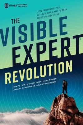 The Visible Expert Revolution: How to Turn Ordinary Experts into Thought Leaders, Rainmakers and Industry Superstars by Frederiksen, Lee