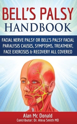 Bell's Palsy Handbook: Facial Nerve Palsy or Bell's Palsy facial paralysis causes, symptoms, treatment, face exercises & recovery all covered by Smith, Alexa