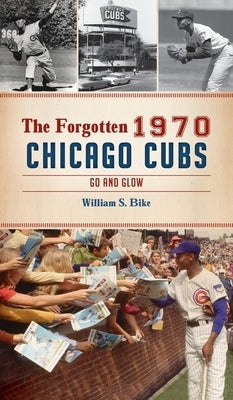 Forgotten 1970 Chicago Cubs: Go and Glow by Bike, William S.