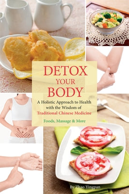 Detox Your Body: A Holistic Approach to Health with the Wisdom of Traditional Chinese Medicine by Zhao, Yingpan