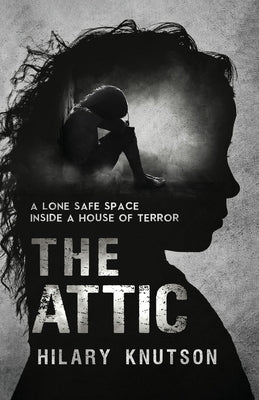 The Attic: A lone safe space inside a house of terror by Knutson, Hilary