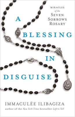 A Blessing in Disguise: Miracles of the Seven Sorrows Rosary by Ilibagiza, Immaculée