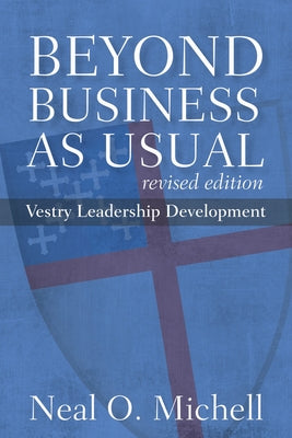 Beyond Business as Usual, Revised Edition: Vestry Leadership Development Paperback Morehouse Publishing