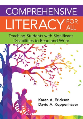 Comprehensive Literacy for All: Teaching Students with Significant Disabilities to Read and Write by Erickson, Karen