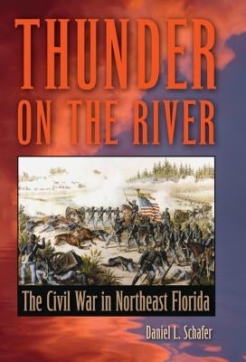 Thunder on the River: The Civil War in Northeast Florida Paperback University Press of Florida