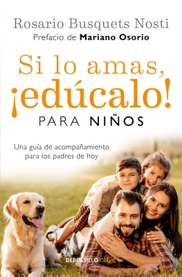 Si Lo Amas, ¡Edúcalo! Para Niños: Una Guía de Acompañamiento Para Los Padres de Hoy / If You Love Them, Raise Them!: A Guide to Child Rearing by Busquets Nosti, Rosario