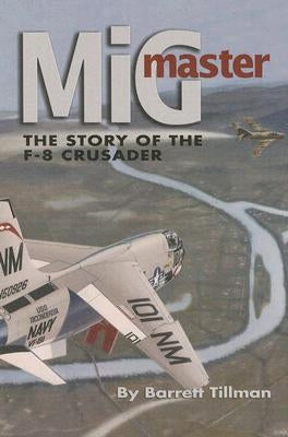 MIG Master, Second Edition: The Story of the F-8 Crusader Paperback US Naval Institute Press