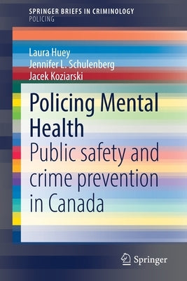 Policing Mental Health: Public Safety and Crime Prevention in Canada by Huey, Laura