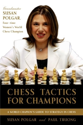 Chess Tactics for Champions: A Step-By-Step Guide to Using Tactics and Combinations the Polgar Way by Polgar, Susan