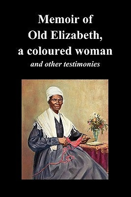 Memoir of Old Elizabeth, a Coloured Woman and Other Testimonies of Women Slaves Paperback Benediction Classics