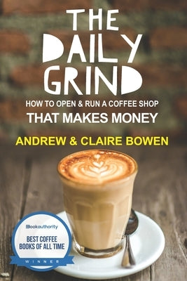 The Daily Grind: How to open & run a coffee shop that makes money Createspace Independent Publishing Platform