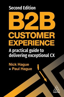 B2B Customer Experience: A Practical Guide to Delivering Exceptional CX by Hague, Paul