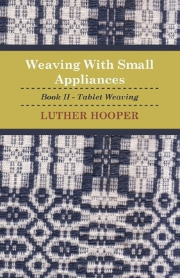 Weaving With Small Appliances - Book II - Tablet Weaving by Hooper, Luther