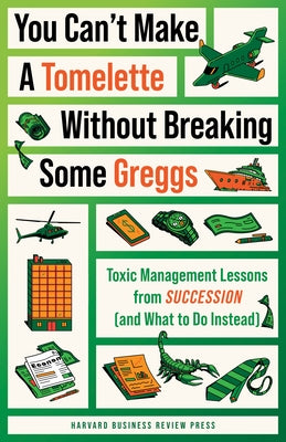 You Can't Make a Tomelette Without Breaking Some Greggs: Toxic Management Lessons from Succession (and What to Do Instead) Paperback Harvard Business Review Press