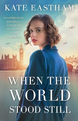 When the World Stood Still: Heartbreaking historical fiction set in the time of the Spanish flu by Eastham, Kate