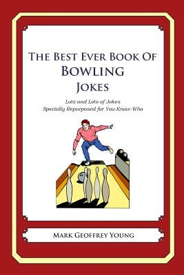 The Best Ever Book of Bowling Jokes: Lots and Lots of Jokes Specially Repurposed for You-Know-Who by Young, Mark Geoffrey