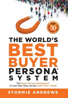 The World's Best Buyer Persona System: The Buyer Persona Reimagined: It's Not Who They Are but HOW THEY THINK! by Andrews, Stormie