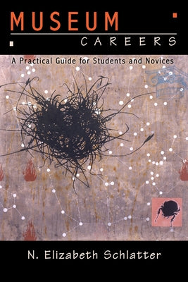 Museum Careers: A Practical Guide for Students and Novices by Schlatter, N. Elizabeth