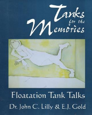 Tanks for the Memories: Floatation Tank Talks by Lilly, John Cunningham