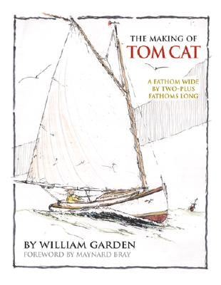 The Making of Tom Cat: A Fathom Wide, by Two-Plus Long, and Half a Fathom Deep by Garden, William