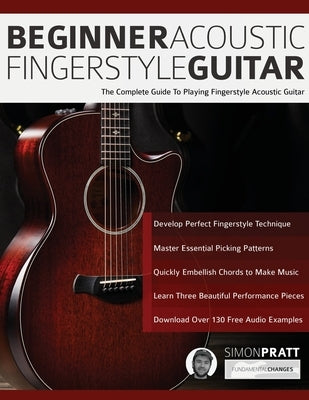 Beginner Acoustic Fingerstyle Guitar: The Complete Guide to Playing Fingerstyle Acoustic Guitar by Pratt, Simon