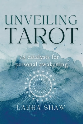 Unveiling Tarot; 78 Catalysts for Personal Awakening by Shaw