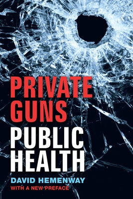 Private Guns, Public Health, New Ed. Paperback University of Michigan Press