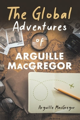 The Global Adventures of Arguille MacGregor Paperback Word Art Publishing