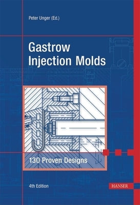 Gastrow Injection Molds 4e: 130 Proven Designs by Unger, Peter